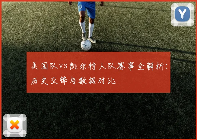 美国队vs凯尔特人队赛事全解析：历史交锋与数据对比