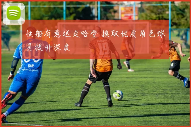 快船有意送走哈登 换取优质角色球员提升深度