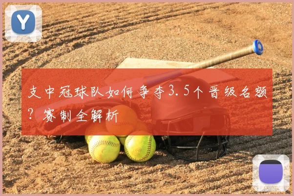 支中冠球队如何争夺3.5个晋级名额？赛制全解析