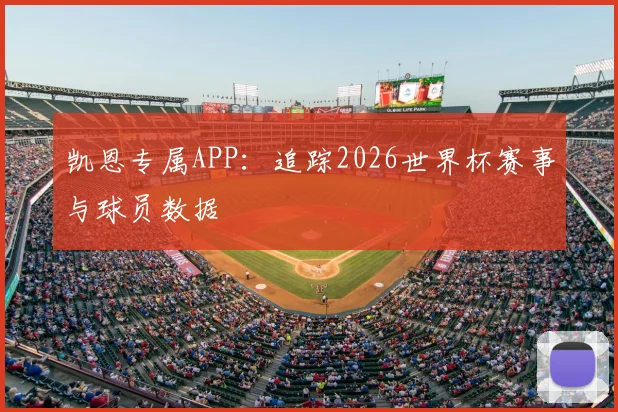 凯恩专属APP：追踪2026世界杯赛事与球员数据