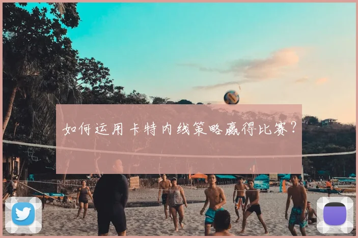 如何运用卡特内线策略赢得比赛？
